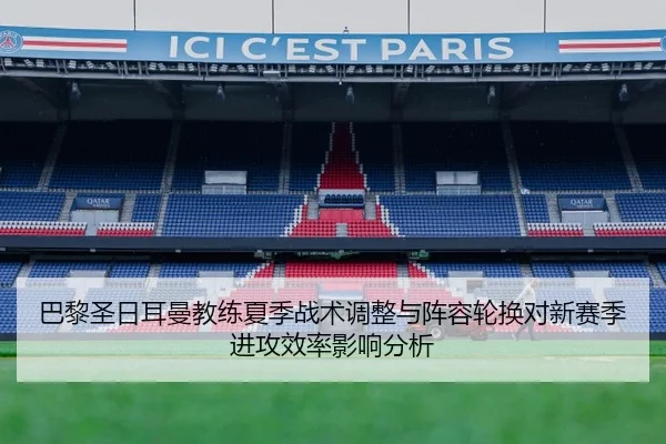 巴黎圣日耳曼教练夏季战术调整与阵容轮换对新赛季进攻效率影响分析