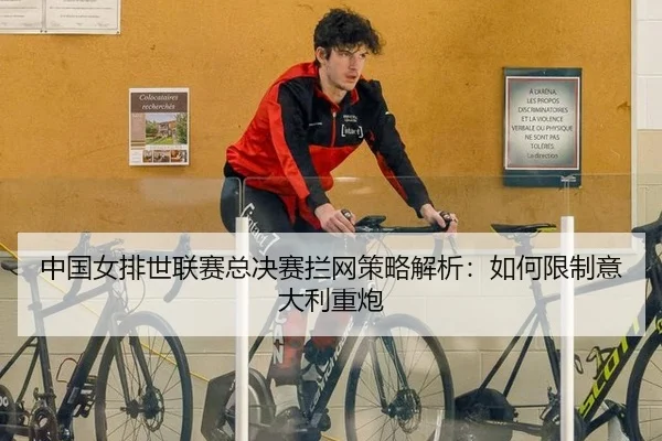 中国女排世联赛总决赛拦网策略解析：如何限制意大利重炮